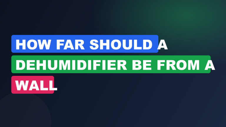 How Far Should a Dehumidifier Be From a Wall